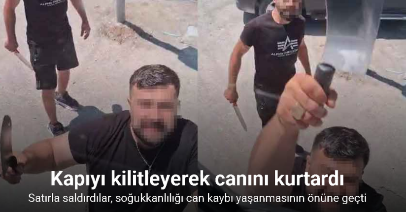 Yol verme tartışmasında satırla saldıran şahıslardan, kapıyı kilitleyerek canını kurtardı