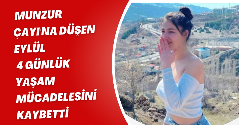 Munzur Çayı'na düşen Eylül, 4 günlük yaşam mücadelesini kaybetti