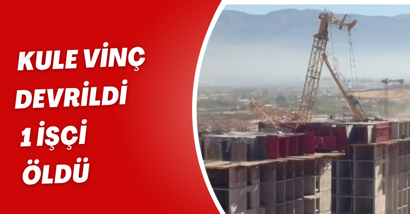 Kule vinç devrildi, 1 işçi öldü