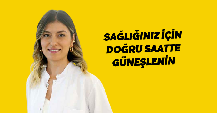 Sağlığınız için doğru saatte güneşlenin