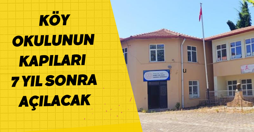 Köy okulunun kapıları 7 yıl sonra açılacak