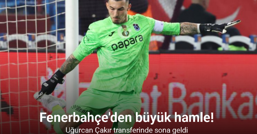 Fenerbahçe, Uğurcan Çakır transferinde sona geldi