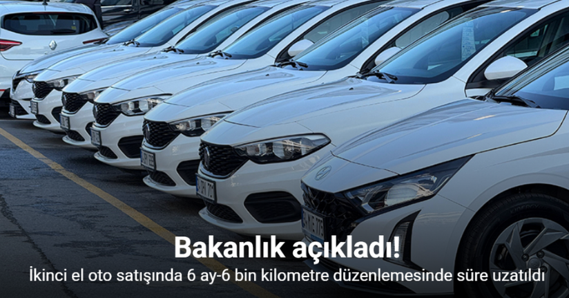 İkinci el oto satışında 6 ay-6 bin kilometre kuralı ve ilan kısıtlaması 6 ay daha uzatıldı