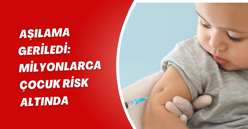 Aşılama geriledi: Milyonlarca Çocuk risk altında