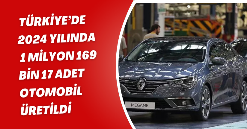 Türkiye’de 2024 yılında 1 milyon 169 bin 17 adet otomobil üretildi