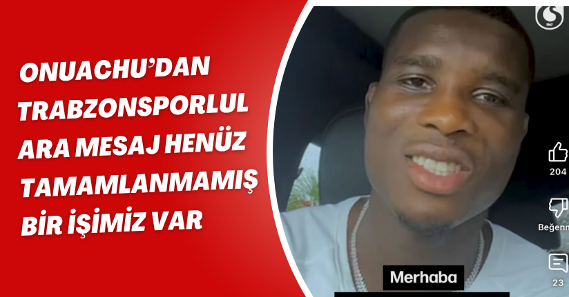 Onuachu’dan Trabzonsporlulara mesaj: Henüz tamamlanmamış bir işimiz var