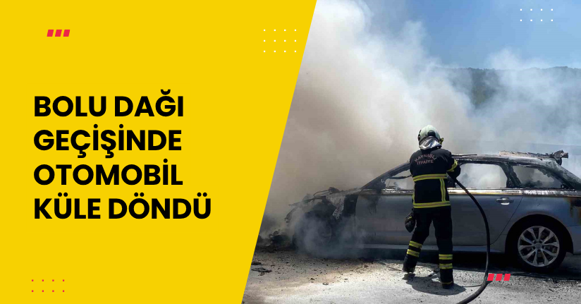 Bolu Dağı geçişinde otomobil küle döndü