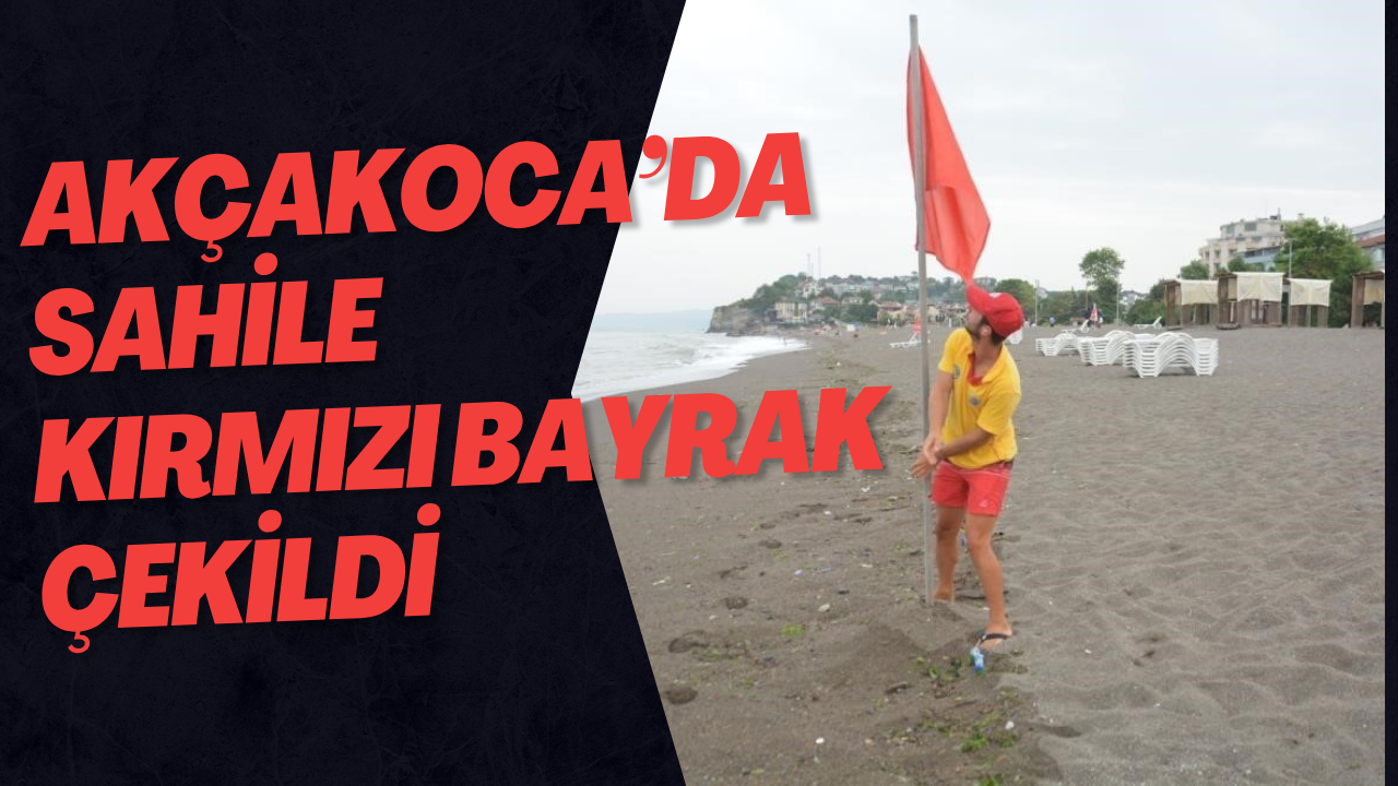 Akçakoca’da Sahile Kırmızı Bayrak Çekildi