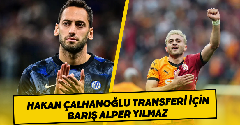 Galatasaray, Hakan Çalhanoğlu Transferi İçin Barış Alper Yılmaz'ı Takasta Kullanıyor