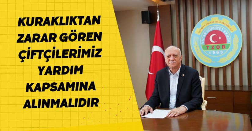 Kuraklıktan zarar gören çiftçilerimiz yardım kapsamına alınmalıdır