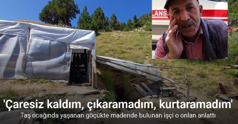 Taş ocağında yaşanan göçükte madende bulunan işçi o onları anlattı