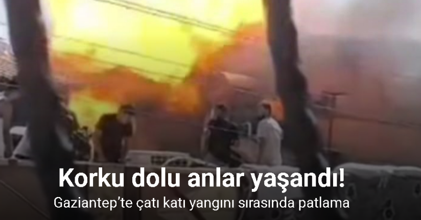 Gaziantep’te çatı katı yangını sırasında patlama: Faciadan dönülen anlar kamerada