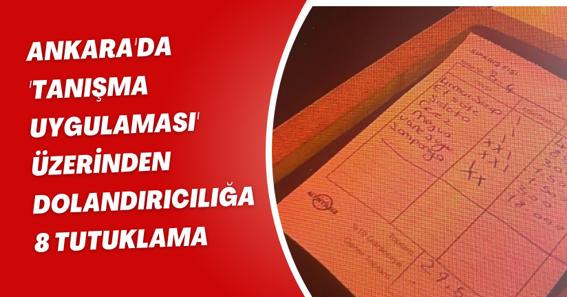 Ankara'da 'tanışma uygulaması' üzerinden dolandırıcılığa 8 tutuklama