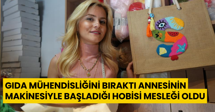 Gıda mühendisliğini bıraktı, annesinin makinesiyle başladığı hobisi mesleği oldu
