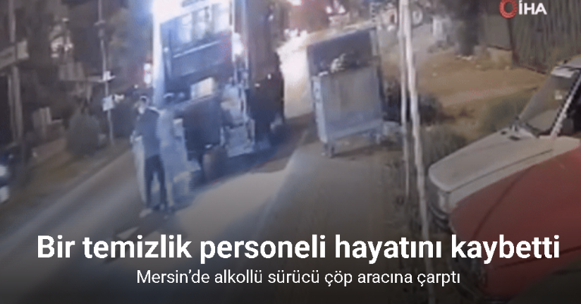 Mersin’de alkollü sürücü çöp aracına çarptı! Bir temizlik personeli hayatını kaybetti