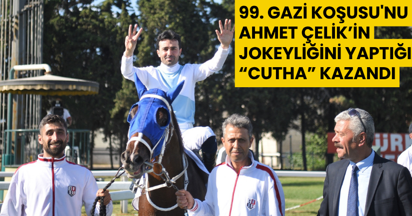 99. Gazi Koşusu'nu Ahmet Çelik’in jokeyliğini yaptığı “Cutha” kazandı