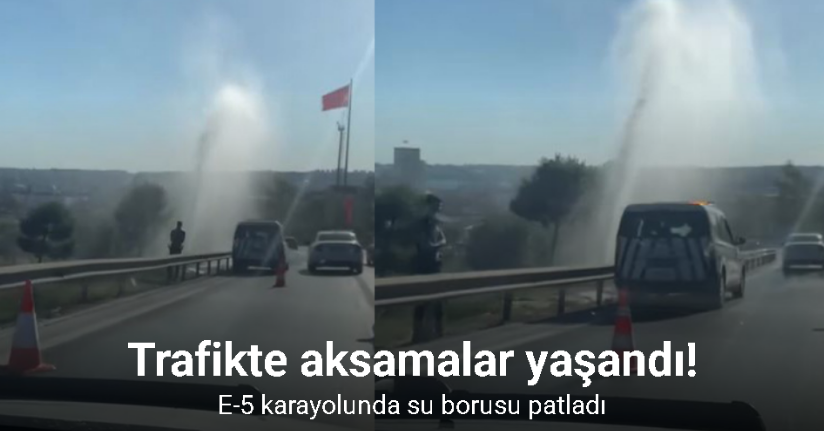 E-5 karayolunda su borusu patladı, trafikte aksamalar yaşandı