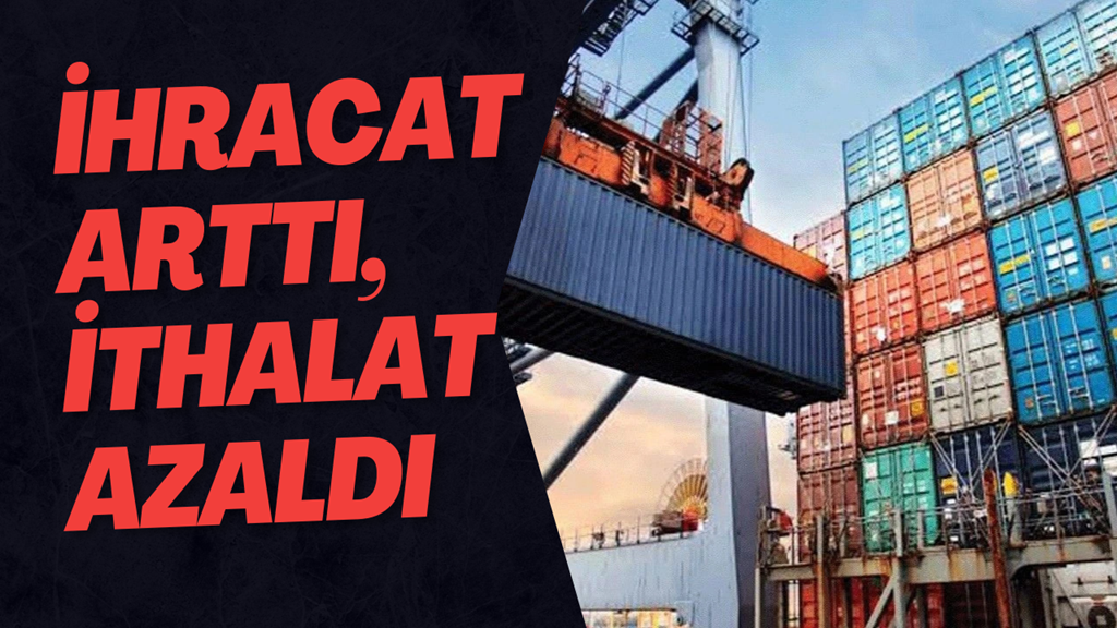İhracat Arttı, İthalat Azaldı