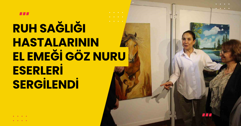 Ruh sağlığı hastalarının el emeği göz nuru eserleri sergilendi