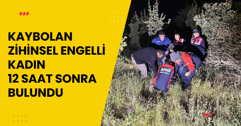 Kaybolan zihinsel engelli kadın 12 saat sonra bulundu