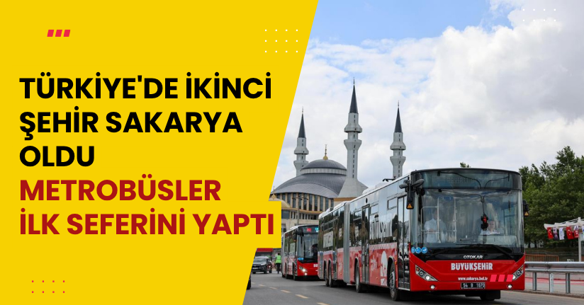 Türkiye'de ikinci şehir Sakarya oldu: Metrobüsler ilk seferini yaptı