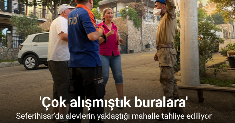 Seferihisar’da alevlerin yaklaştığı mahalle tahliye ediliyor