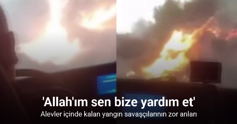 Alevler içinde kalan yangın savaşçılarının zor anları