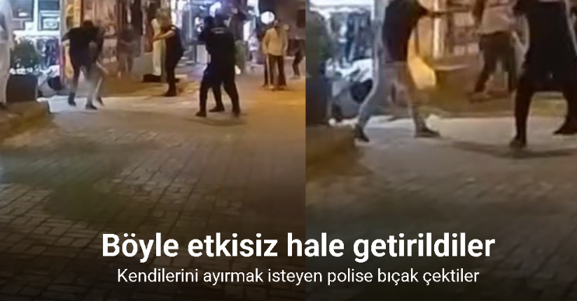 Kavga ederken kendilerini ayırmak isteyen polise bıçak çeken şahıslar, böyle etkisiz hale getirildi