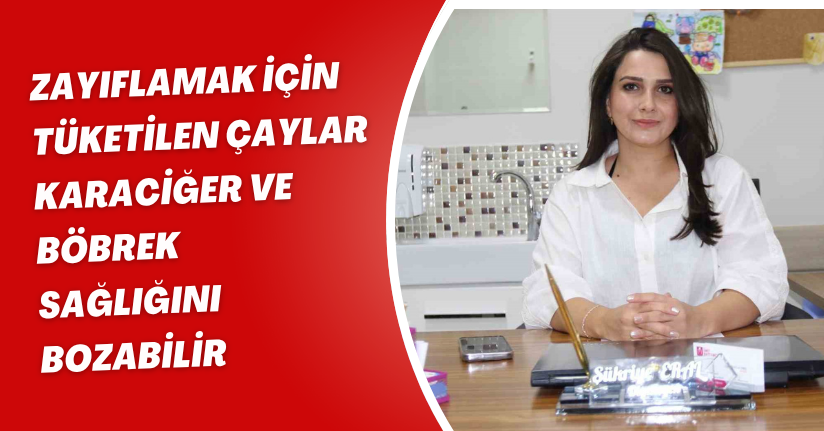 Zayıflamak için tüketilen çaylar karaciğer ve böbrek sağlığını bozabilir