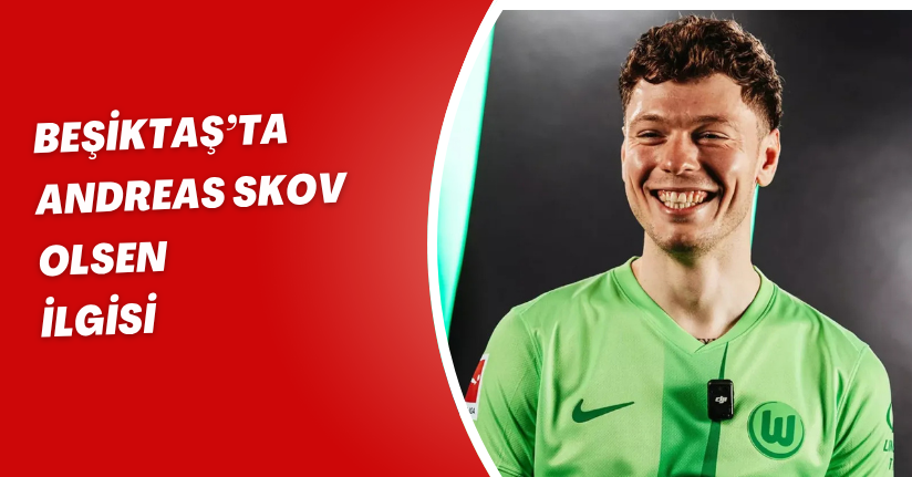 Beşiktaş, Kanat Takviyesi İçin Skov Olsen’in Peşinde
