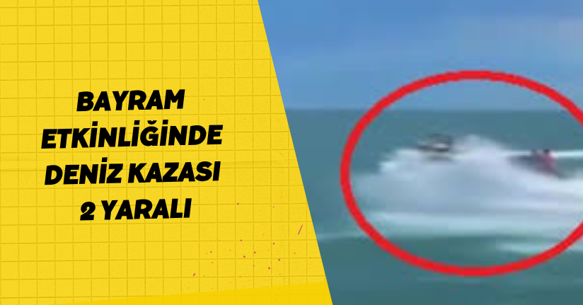 Bayram etkinliğinde deniz kazası; 2 yaralı