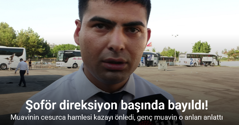 Muavinin cesurca hamlesi kazayı önledi, genç muavin o anları anlattı