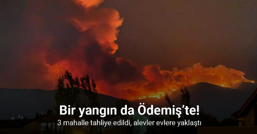 Bir yangın da Ödemiş’te: 3 mahalle tahliye edildi
