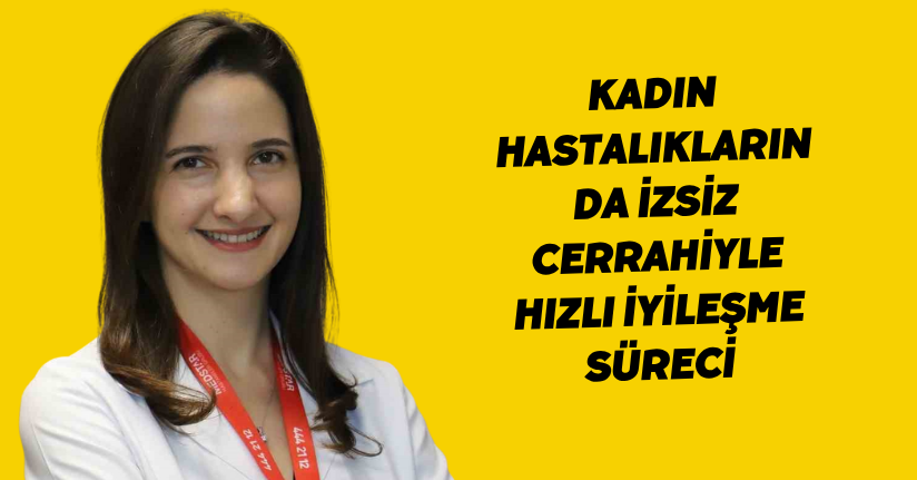 Kadın hastalıklarında izsiz cerrahiyle hızlı iyileşme süreci