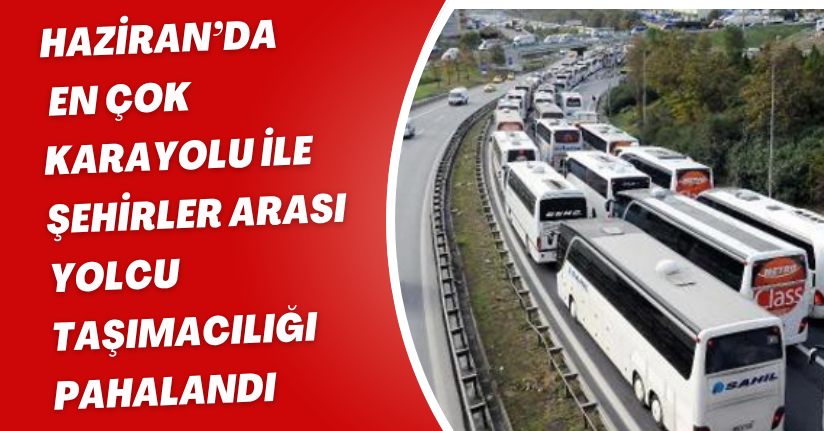 Haziran’da en çok karayolu ile şehirler arası yolcu taşımacılığı pahalandı