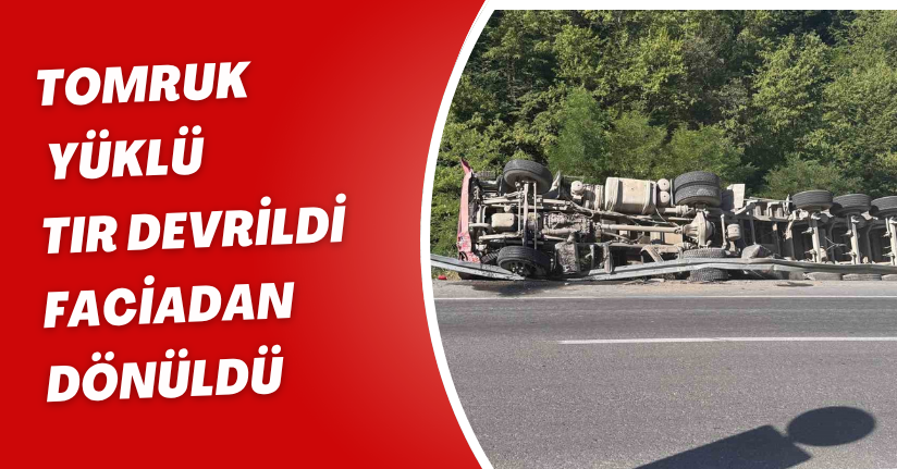 Tomruk yüklü tır devrildi, faciadan dönüldü