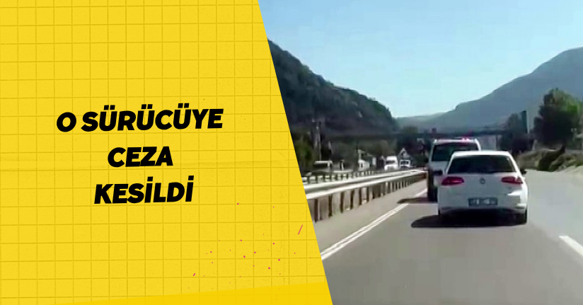 O sürücüye ceza kesildi