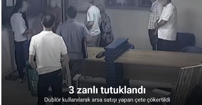 Dublör kullanılarak arsa satışı yapan çete çökertildi