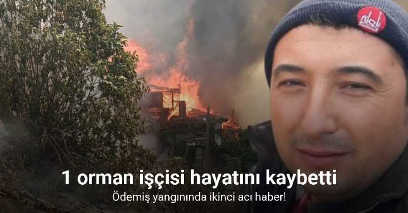 Ödemiş yangınında ikinci acı haber: 1 orman işçisi hayatını kaybetti