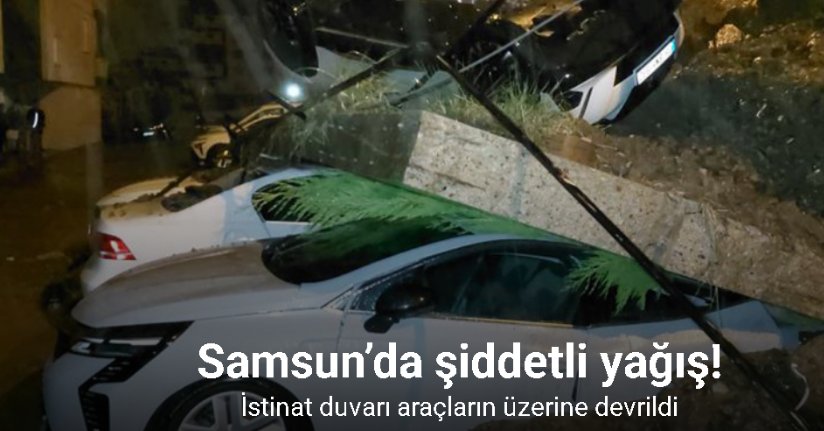 Samsun’da şiddetli yağış: İstinat duvarı araçların üzerine devrildi