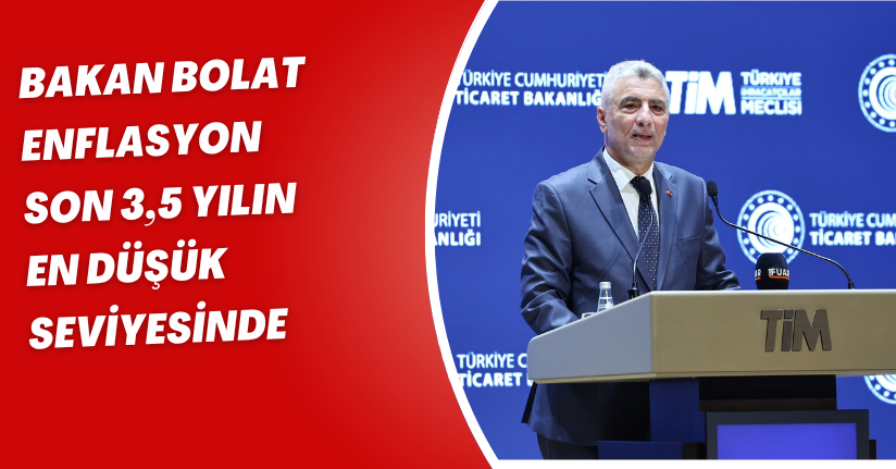 Bakan Bolat: Enflasyon son 3,5 yılın en düşük seviyesinde