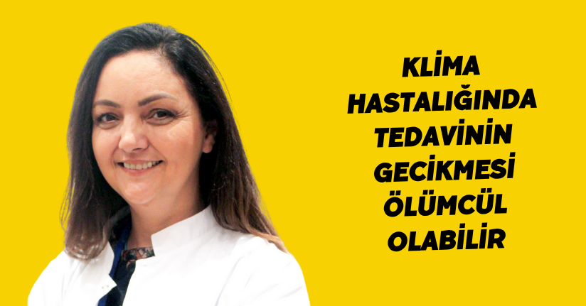 Klima hastalığında tedavinin gecikmesi ölümcül olabilir’