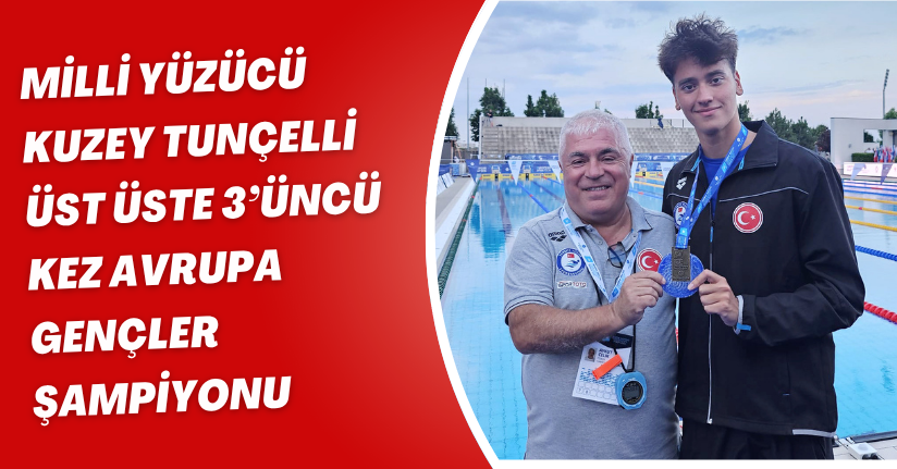 Milli yüzücü Kuzey Tunçelli, üst üste 3’üncü kez Avrupa gençler şampiyonu