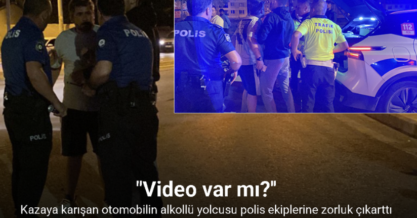 Kazaya karışan otomobilin alkollü yolcusu polis ekiplerine zorluk çıkarttı