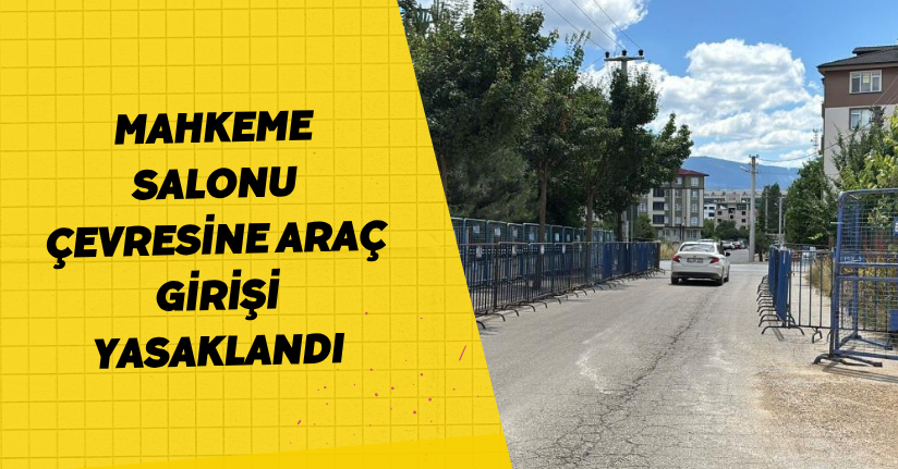 Mahkeme salonu çevresine araç girişi yasaklandı