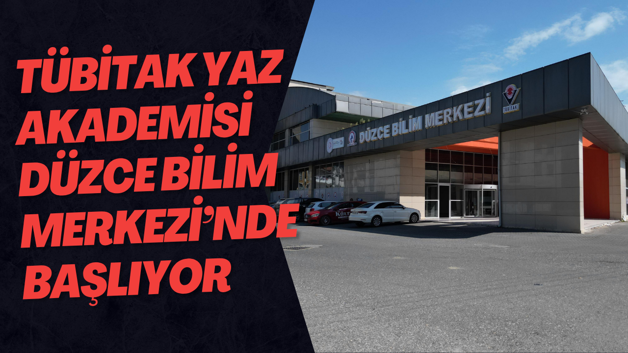 Tübitak Yaz Akademisi Düzce Bilim Merkezi’nde Başlıyor