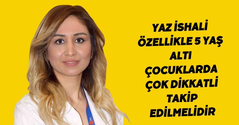 Yaz ishali özellikle 5 yaş altı çocuklarda çok dikkatli takip edilmelidir