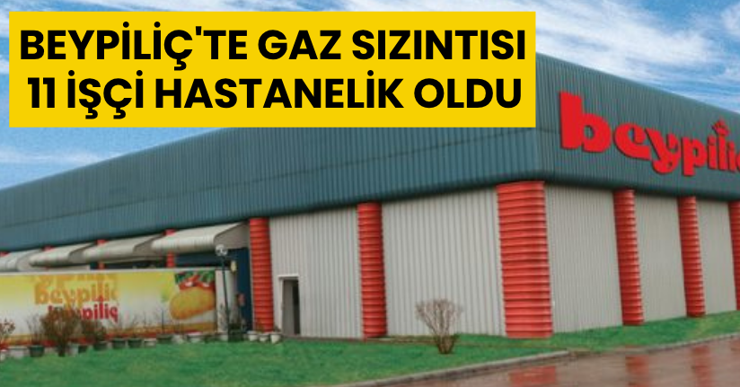  Beypiliç'te gaz sızıntısı: 11 işçi hastanelik oldu