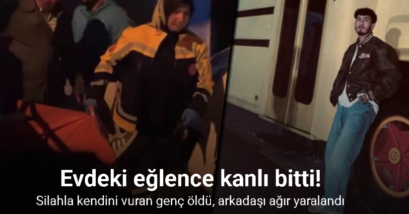Evdeki eğlence kanlı bitti: Silahla kendini vuran genç öldü, arkadaşı ağır yaralandı