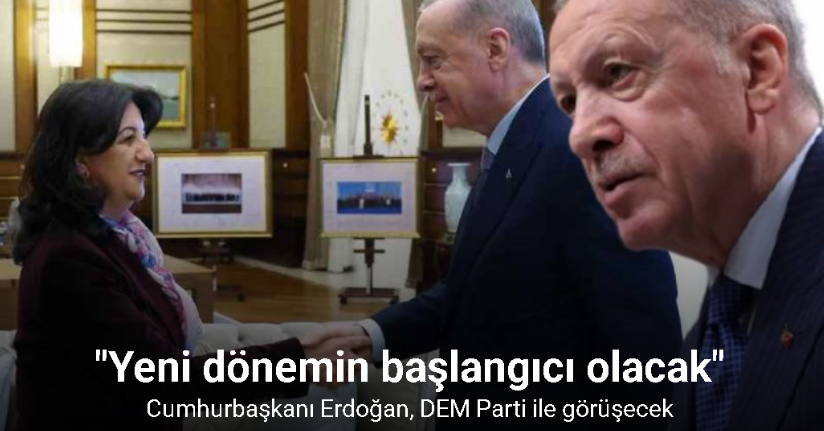 Cumhurbaşkanı Erdoğan, DEM Parti ile görüşecek: 